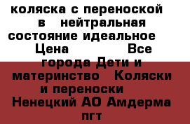 коляска с переноской 3 в 1 нейтральная состояние идеальное    › Цена ­ 10 000 - Все города Дети и материнство » Коляски и переноски   . Ненецкий АО,Амдерма пгт